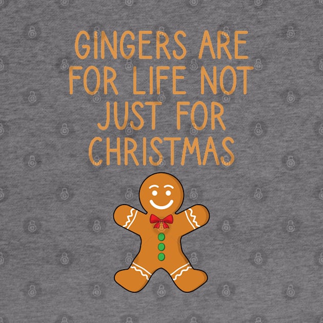 Gingers Are For Life Not Just For Christmas by DragonTees